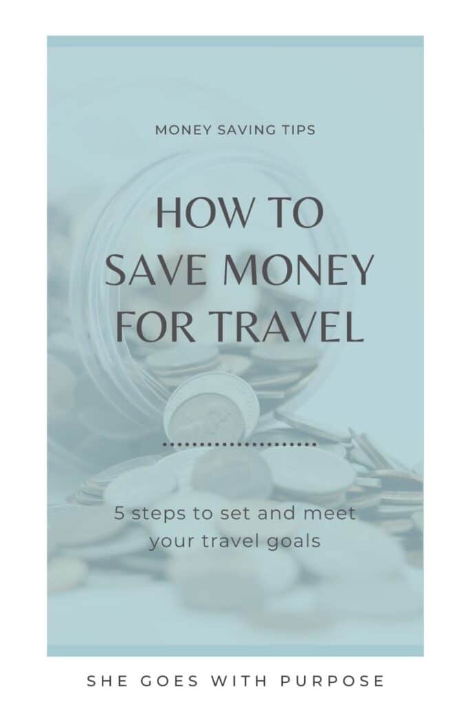 Learn how to save money for travel by using my 5 step system to setting and reaching travel goals. If you are doing some future travel planning and goal setting, you'll definitely want to read this post! Save this pin for later or read the post now at www.shegoeswithpurpose.com.