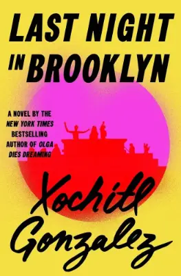 Book cover with bold black title text reading "Last Night in Brooklyn" above a pink and red sunset circle and a silhouetted city skyline with small figures on rooftops. Additional text reads "A novel by the New York Times bestselling author of Olga Dies Dreaming" and the author’s name "Xochitl Gonzalez" in large black script across the bottom. Bright yellow background creates high contrast with the layered sunset colors and dark typography.